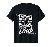 I Mean What I Say Not Always out Loud - Camiseta