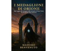 I medaglioni di Orione: Dal regno di Arzacar alle strade di New York: la profezia vive ancora