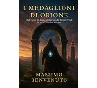 I medaglioni di Orione: Dal regno di Arzacar alle strade di New York: la profezia vive ancora