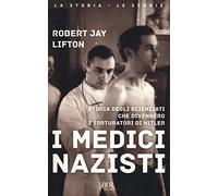 I medici nazisti. Storia degli scienziati che divennero i torturatori di Hitler (BUR La storia, le storie)