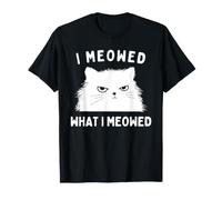 I Meowed What I Meowed Funny Cat Sarcastic Slogan Graphic Camiseta