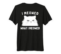 I Meowed What I Meowed Funny Cat Sarcastic Slogan Graphic Camiseta Premium