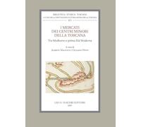 I mercati dei centri minori della Toscana tra Medioevo e prima Età Moderna (Biblioteca storica toscana. Serie I)