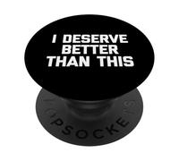 I Merece Better Than This - Divertido Dicho sarcástico Novedad PopSockets PopGrip Adhesivo