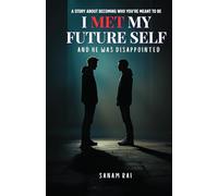 I MET MY FUTURE SELF AND HE WAS DISAPPOINTED: A Story About Becoming Who You’re Meant to Be