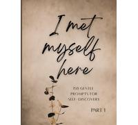 I met myself here: 150 gentle prompts for self-discovery Part I