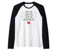 I Met You I Liked You I Love You I'm Keeping You Valentine Camiseta Manga Raglan