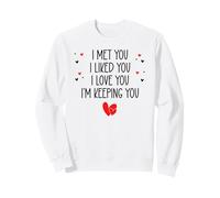 I Met You I Liked You I Love You I'm Keeping You Valentine Sudadera