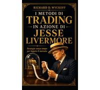 I Metodi di trading in azioni di Jesse Livermore: Strategie senza tempo per leggere il mercato (Gli scritti dei maestri del trading)