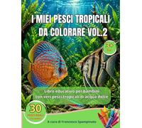 I Mie Pesci Tropicali Da Colorare VOL.2: Libro educativo per bambini con veri pesci tropicali di acqua dolce d'acquario (I Miei pesci Tropicali di Colorare Guida creativa e realistica.)
