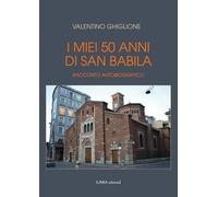 I miei 50 anni di San Babila. Racconto autobiografico. Ediz. illustrata (Linea narrativa)