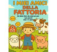 I miei amici della fattoria: Un dolce libro da colorare per i più piccoli (età 3-5 anni)