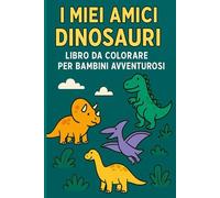 I miei amici Dinosauri: Libro da colorare per bambini avventurosi (libri per bambini da colorare)
