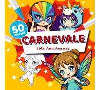 I Miei Amici Fantastici - Carnevale: Illustrazioni allegre e festive per stimolare la creatività