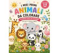 I MIEI PRIMI ANIMALI DA COLORARE: 52 animali facili da colorare con nomi in italiano e inglese