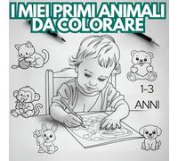 I MIEI PRIMI ANIMALI DA COLORARE: LIBRO DA COLORARE per piccoli artisti da 1 a 3 anni con 30 animali facili e teneri