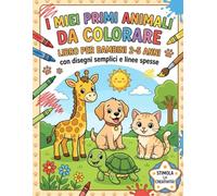 I Miei Primi Animali da Colorare: Libro per bambini con disegni semplici e linee spesse. Divertenti animali da scoprire per età 2-5 anni