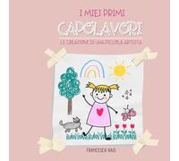 I miei primi capolavori: Le creazioni di una piccola artista (FANTABOCCHIO - Disegna Sogna Ricorda.)