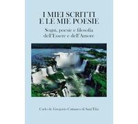 I miei scritti e le mie poesie. Sogni, poesie e filosofia dell’Essere e dell’Amore