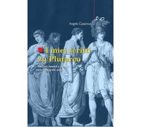 I miei scritti su Plutarco. Raccolti, riveduti e corretti con bibliografia unificata (Studi e saggi)