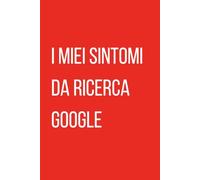 I miei sintomi da ricerca Google: Diario del Malato Immaginario | Regalo per Ansiosi | Quaderno Medico Creativo | 120 Pagine