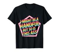I Might Be A Handful But So Is This Ass Gym Squat Fit - Camiseta