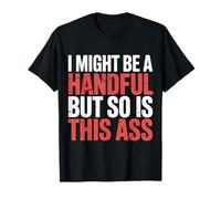 I Might Be A Handful But So Is This Ass Gym Squat Fit |- Camiseta