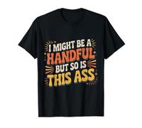 I Might Be A Handful But So Is This Ass Gym Squat Fit |- Camiseta