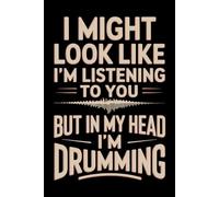 I Might Look Like I’m Listening to You but in My Head I’m Drumming: Funny drummer College-Ruled Notebook for Creative Rhythm Lovers & Music Journalers