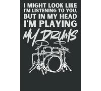 I Might Look Like I'm Listening, But In My Head I'm Playing My Drums: Funny Music Sheet Notebook & Journal for Drummers and Musicians