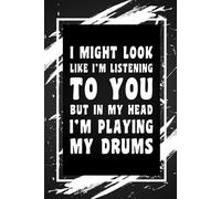 I Might Look Like I'm Listening To You But In My Head I'm Playing My Drums: Funny Gag Gift Idea for Coworker, Boss, Team Leaders, Office Manager, ... Wide-Ruled Notebook, 6"x9", 110 Pages