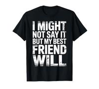 I Might Not Say It But My Best Friend Will |- Camiseta