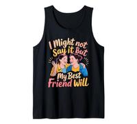 I Might Not Say It But My Best Friend Will - Camiseta sin Mangas