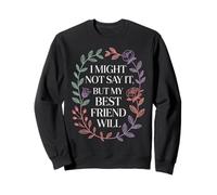 I Might Not Say It But My Best Friend Will |- Sudadera
