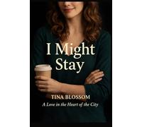 I Might Stay: A Funny Romantic Comedy About Love, Family, and Life Not Going to Plan: A Love in the Heart of the City - Book 2