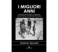 I MIGLIORI ANNI: Quarant'anni di storie e di persone raccontate da un testimone del tempo