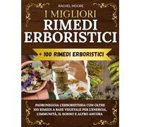 I migliori rimedi erboristici: Padroneggia l'erboristeria con oltre 100 rimedi a base vegetale per l'energia, l'immunità, il sonno e altro ancora