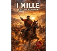 I Mille: Edizione Integrale Modernizzata: Le memorie della Spedizione narrate da Giuseppe Garibaldi
