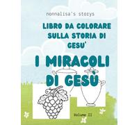 I MIRACOLI DI GESU'- VOLUME II: COLORA E CONOSCI I MIRACOLI DI GESU' (La vita di Gesù da colorare)