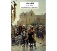 I miserabili per ragazzi e adulti curiosi: Adattamento fedele al testo originale