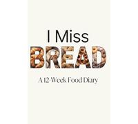I Miss Bread. A 12-Week Food Diary For People Who Are Trying To Eat Healthy But Really Just Want A Sandwich: Habit Tracker & Fitness Log Meal Planner ... Resistance Self-Care, and Healthy Living