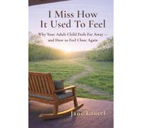 I Miss How It Used To Feel: Understanding What Changes with Adult Children-and How to Find Your Way Back to Each Other