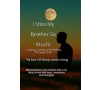 I Miss My Brother So Much: Hurting, Loving and Healing Through Grief