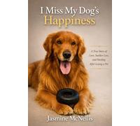 I Miss My Dog’s Happiness: A True Story of Love, Sudden Loss, and Healing After Losing a Pet