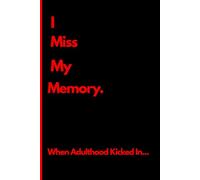 I miss my memory: When adulthood kicked in...