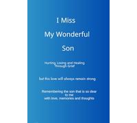 I Miss My Wonderful Son: Hurting, Loving and Healing Through Grief