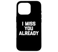 I Miss You Already - Divertido Dicho sarcástico Novedad Lindo Carcasa para iPhone 16 Pro