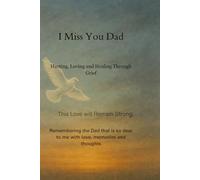 I Miss You Dad: Hurting, Loving and Healing Through Grief