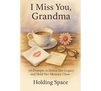 I Miss You, Grandma: 60 Prompts to Honor Her Legacy and Hold Her Memory Close