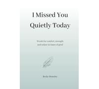 I Missed You Quietly Today: Words for comfort, strength and solace in times of grief